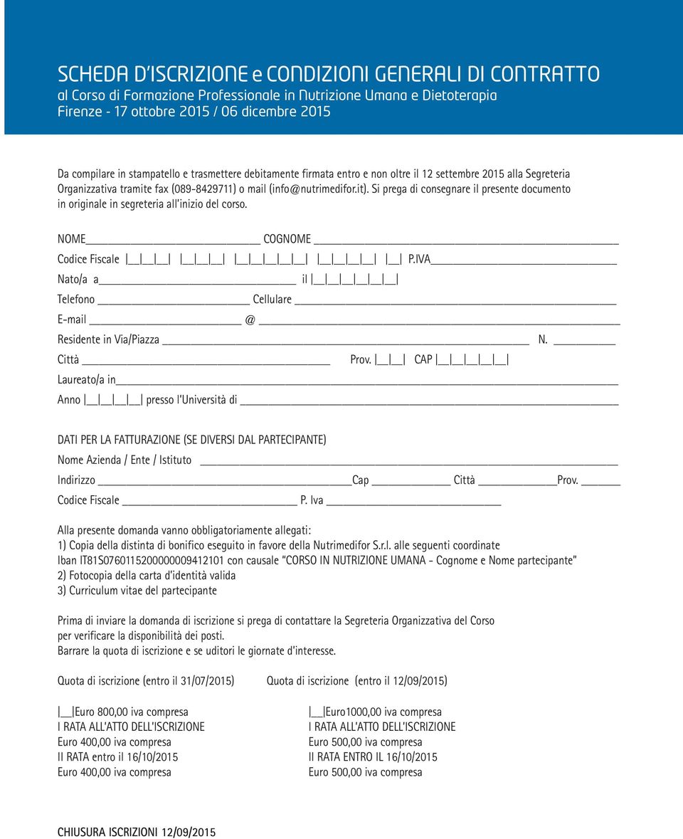 Si prega di consegnare il presente documento in originale in segreteria all inizio del corso. NOME COGNOME Codice Fiscale P.IVA Nato/a a il Telefono Cellulare E-mail @ Residente in Via/Piazza N.