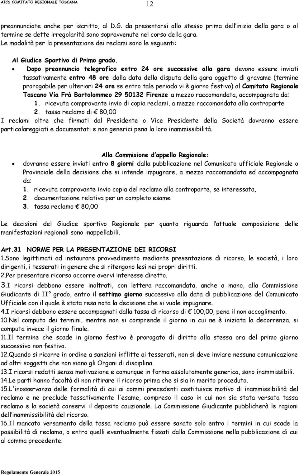 Dopo preannuncio telegrafico entro 24 ore successive alla gara devono essere inviati tassativamente entro 48 ore dalla data della disputa della gara oggetto di gravame (termine prorogabile per