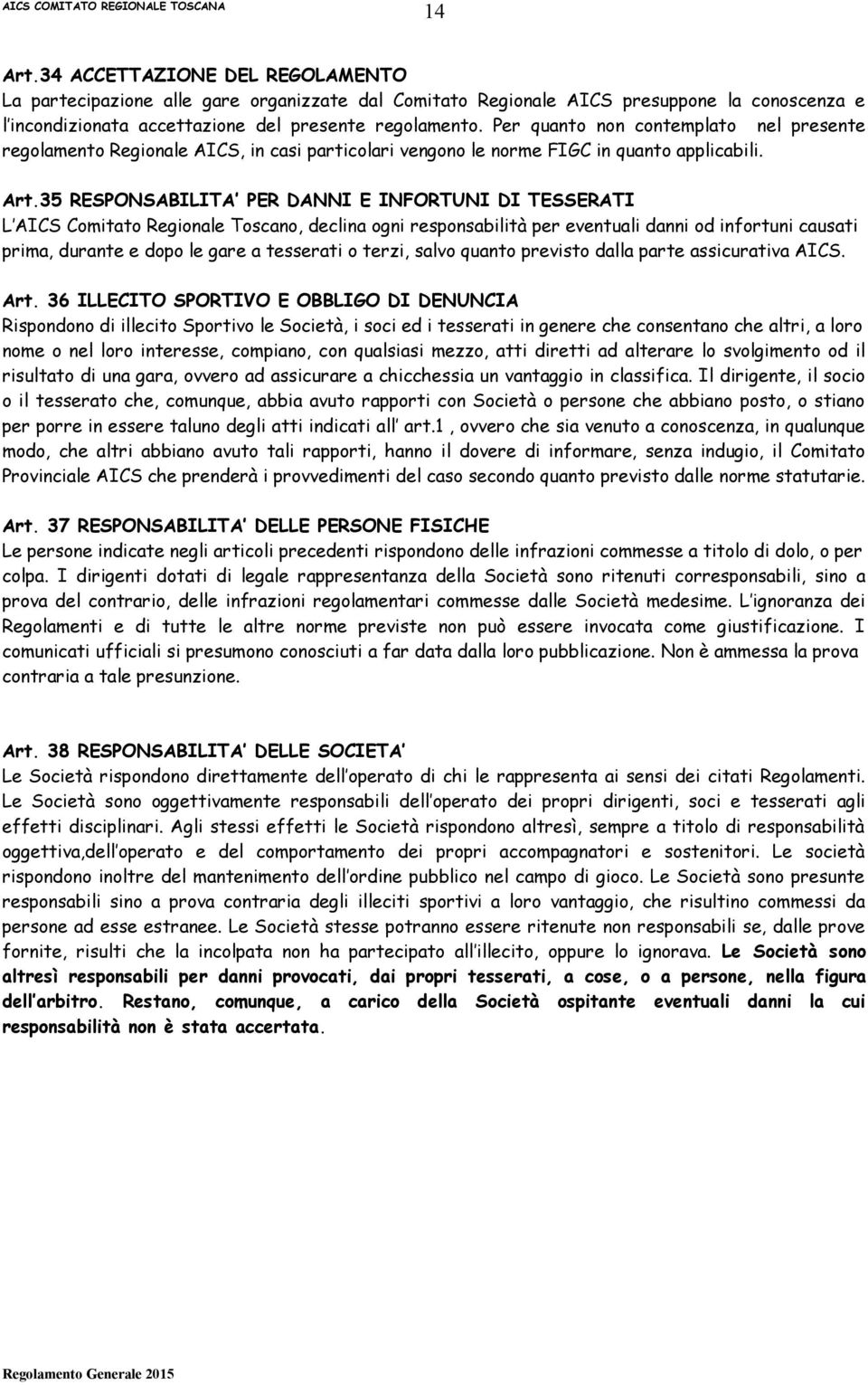 35 RESPONSABILITA PER DANNI E INFORTUNI DI TESSERATI L AICS Comitato Regionale Toscano, declina ogni responsabilità per eventuali danni od infortuni causati prima, durante e dopo le gare a tesserati