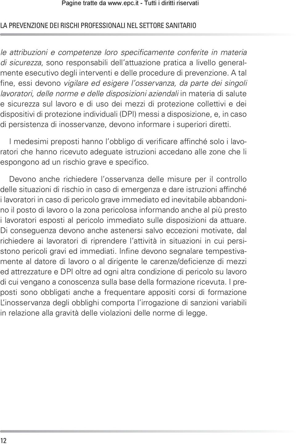 A tal fine, essi devono vigilare ed esigere l osservanza, da parte dei singoli lavoratori, delle norme e delle disposizioni aziendali in materia di salute e sicurezza sul lavoro e di uso dei mezzi di