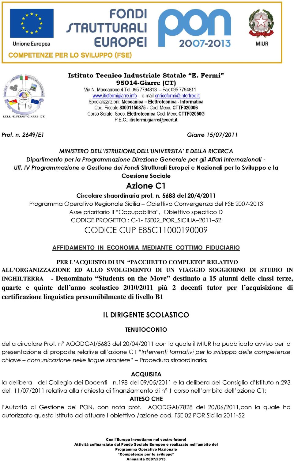 5683 del 20/4/2011 Programma Operativo Regionale Sicilia Obiettivo Convergenza del FSE 2007-2013 Asse prioritario II Occupabilità, Obiettivo specifico D CODICE PROGETTO : C-1- FSE02_POR_SICILIA 2011
