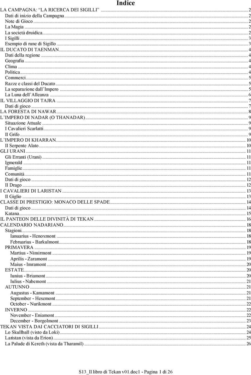 .. 6 IL VILLAGGIO DI TAJRA... 7 Dati di gioco... 7 LA FORESTA DI NAWAR... 8 L IMPERO DI NADAR (O THANADAR)... 9 Situazione Attuale... 9 I Cavalieri Scarlatti... 9 Il Grifo... 9 L IMPERO DI KHARRAN.