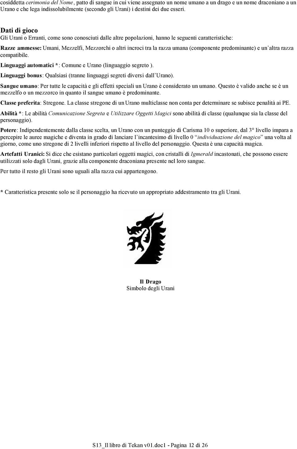 Dati di gioco Gli Urani o Erranti, come sono conosciuti dalle altre popolazioni, hanno le seguenti caratteristiche: Razze ammesse: Umani, Mezzelfi, Mezzorchi o altri incroci tra la razza umana