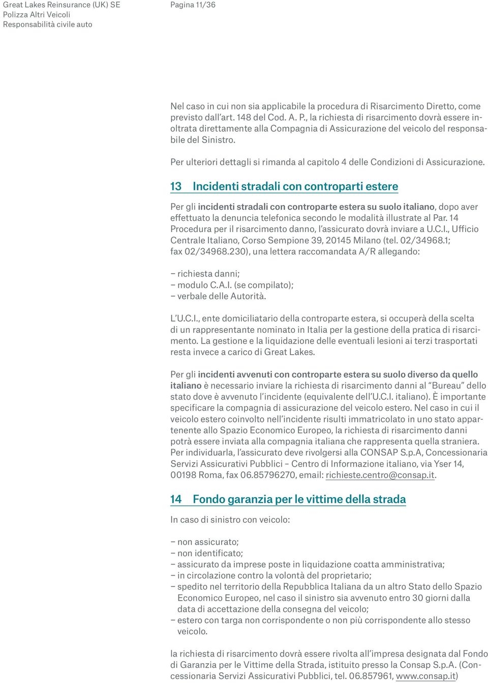 Per ulteriori dettagli si rimanda al capitolo 4 delle Condizioni di Assicurazione.