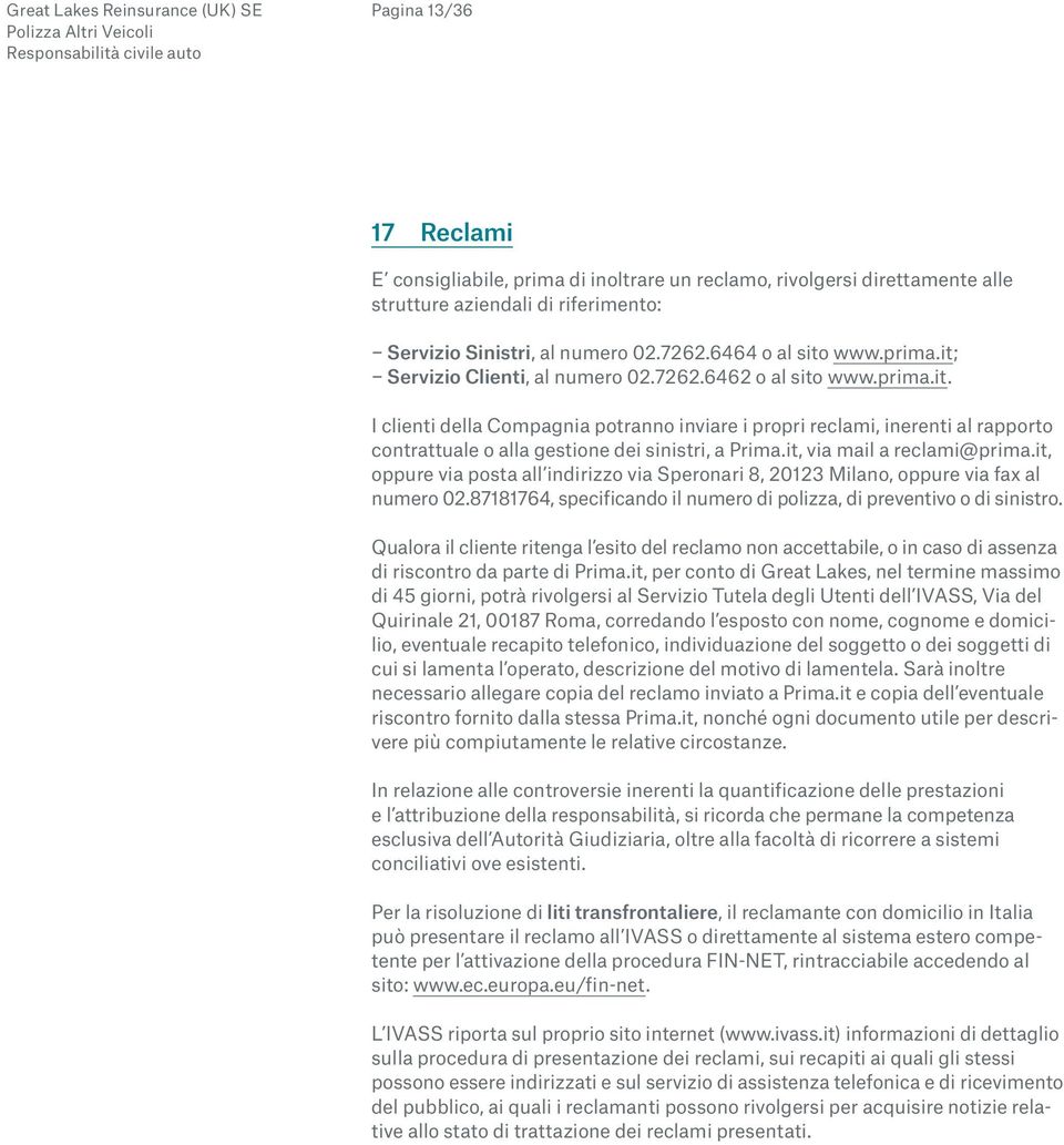 it, oppure via posta all indirizzo via Speronari 8, 20123 Milano, oppure via fax al numero 02.87181764, specificando il numero di polizza, di preventivo o di sinistro.