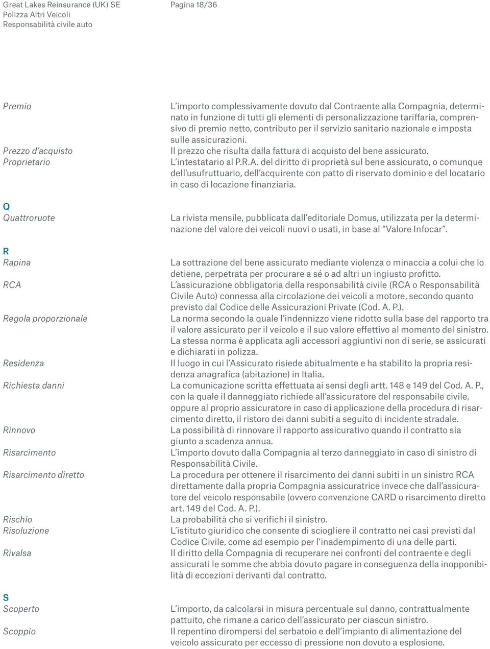 contributo per il servizio sanitario nazionale e imposta sulle assicurazioni. Il prezzo che risulta dalla fattura di acquisto del bene assicurato. L intestatario al P.R.A.