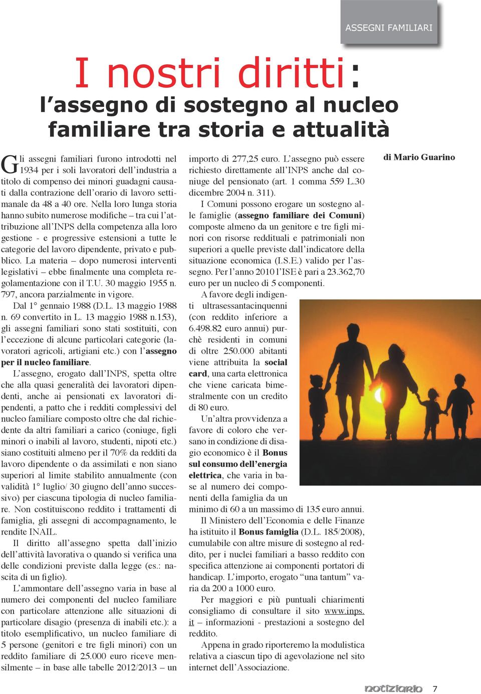 Nella loro lunga storia hanno subito numerose modifiche tra cui l attribuzione all INPS della competenza alla loro gestione - e progressive estensioni a tutte le categorie del lavoro dipendente,