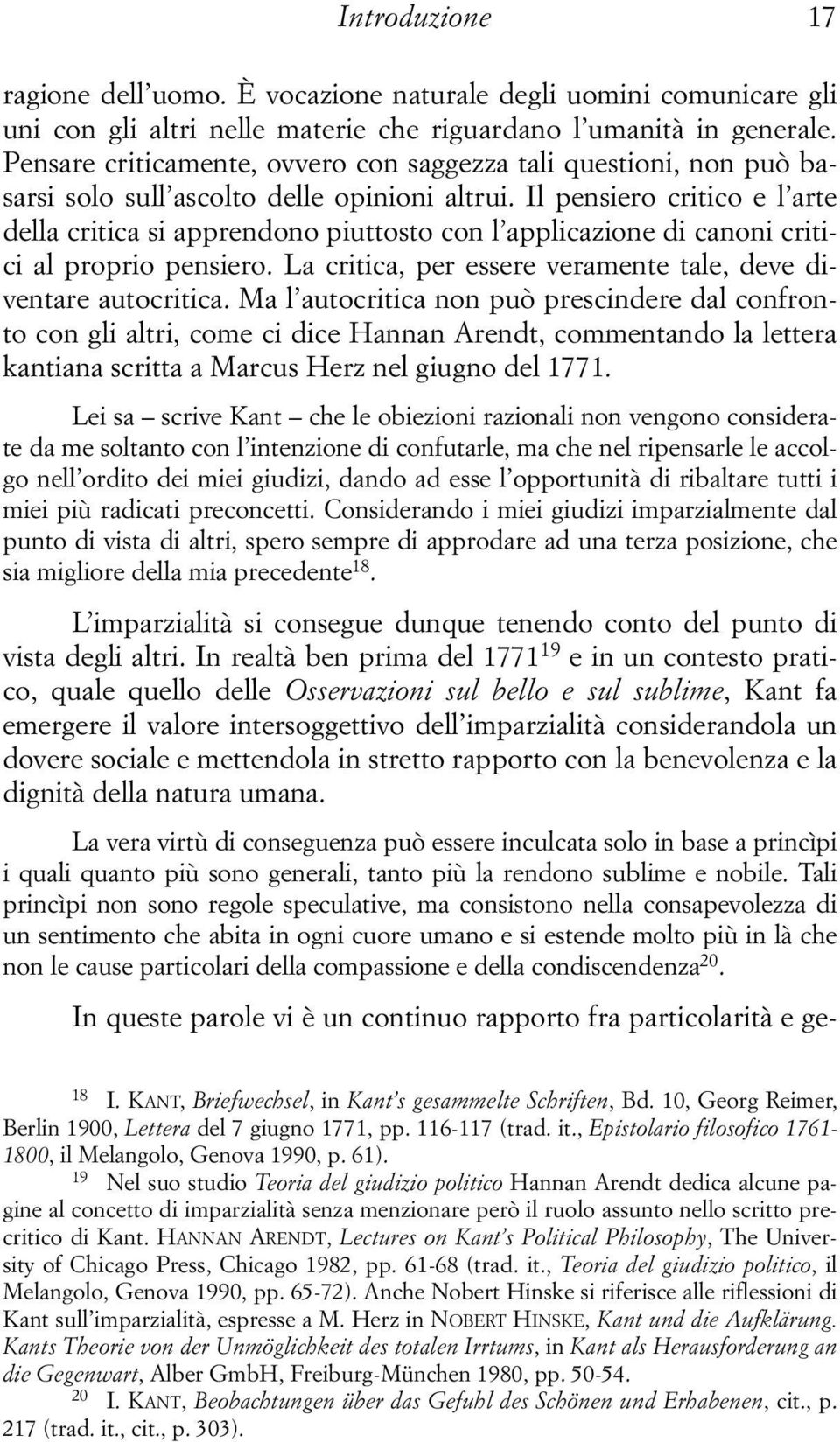 Il pensiero critico e l arte della critica si apprendono piuttosto con l applicazione di canoni critici al proprio pensiero. La critica, per essere veramente tale, deve diventare autocritica.