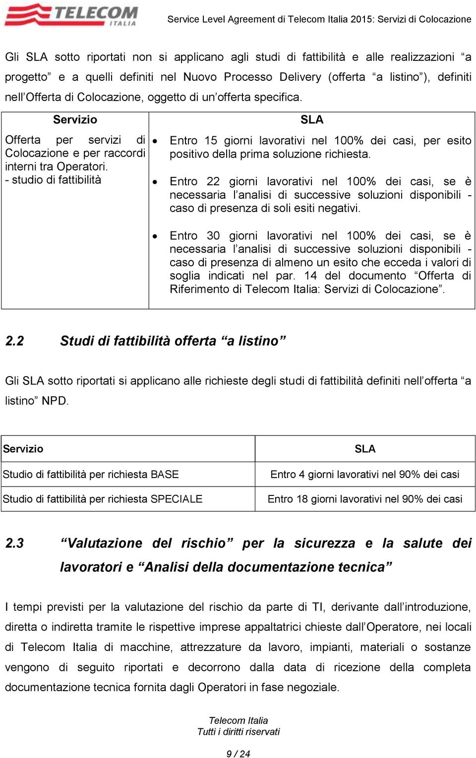 - studio di fattibilità Entro 15 giorni lavorativi nel 100% dei casi, per esito positivo della prima soluzione richiesta.