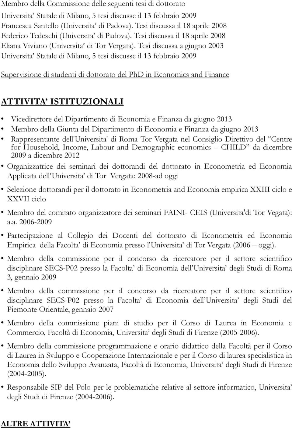 Tesi discussa a giugno 2003 Universita Statale di Milano, 5 tesi discusse il 13 febbraio 2009 Supervisione di studenti di dottorato del PhD in Economics and Finance ATTIVITA ISTITUZIONALI