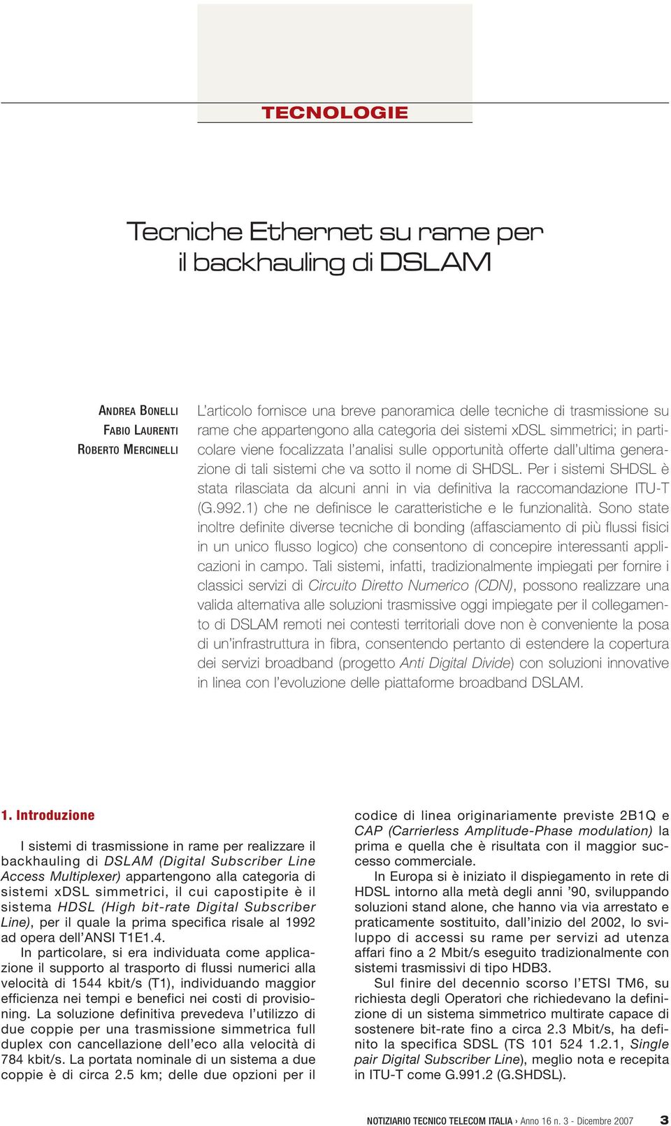 i sistemi SHDSL è stata rilasciata da alcuni anni in via definitiva la raccomandazione ITU-T (G9921) che ne definisce le caratteristiche e le funzionalità Sono state inoltre definite diverse tecniche