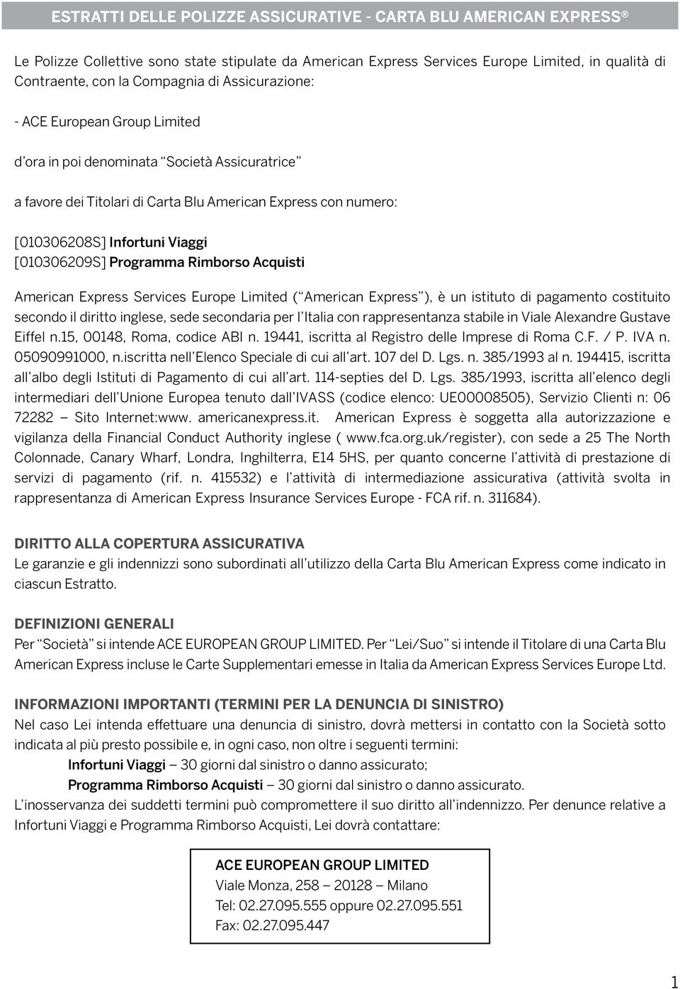 Programma Rimborso Acquisti American Express Services Europe Limited ( American Express ), è un istituto di pagamento costituito secondo il diritto inglese, sede secondaria per l Italia con