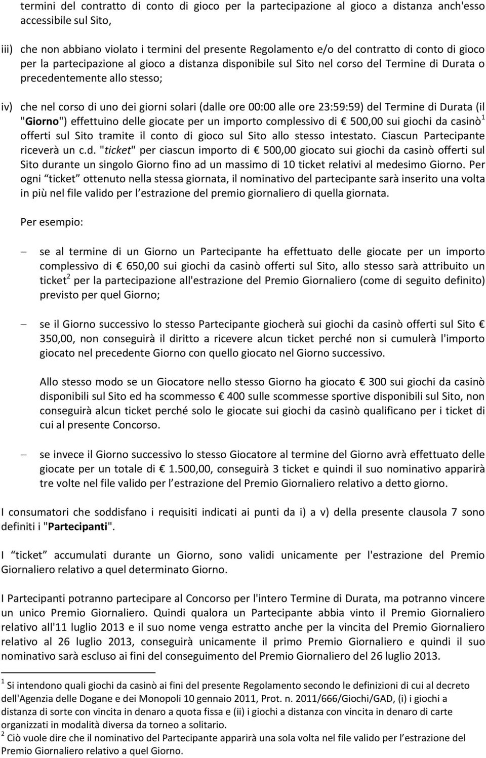 00:00 alle ore 23:59:59) del Termine di Durata (il "Giorno") effettuino delle giocate per un importo complessivo di 500,00 sui giochi da casinò 1 offerti sul Sito tramite il conto di gioco sul Sito