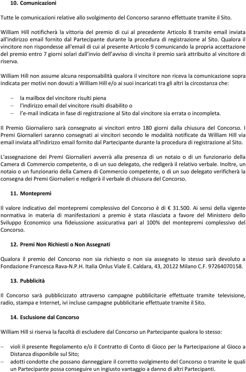 Qualora il vincitore non rispondesse all'email di cui al presente Articolo 9 comunicando la propria accettazione del premio entro 7 giorni solari dall invio dell avviso di vincita il premio sarà