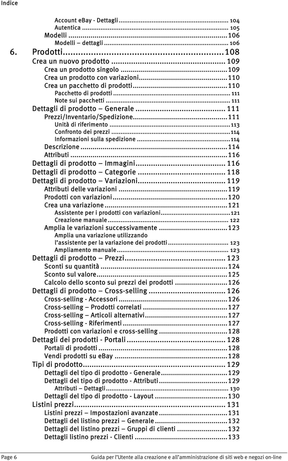 ..111 Unità di riferimento...113 Confronto dei prezzi...114 Informazioni sulla spedizione...114 Descrizione...114 Attributi...116 Dettagli di prodotto Immagini... 116 Dettagli di prodotto Categorie.