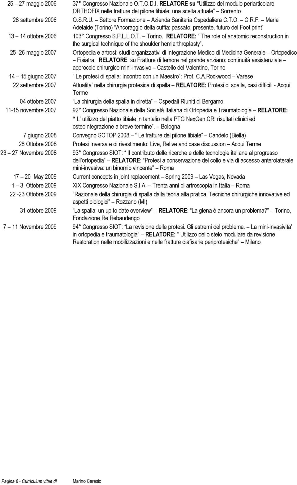 RELATORE: The role of anatomic reconstruction in the surgical technique of the shoulder hemiarthroplasty.