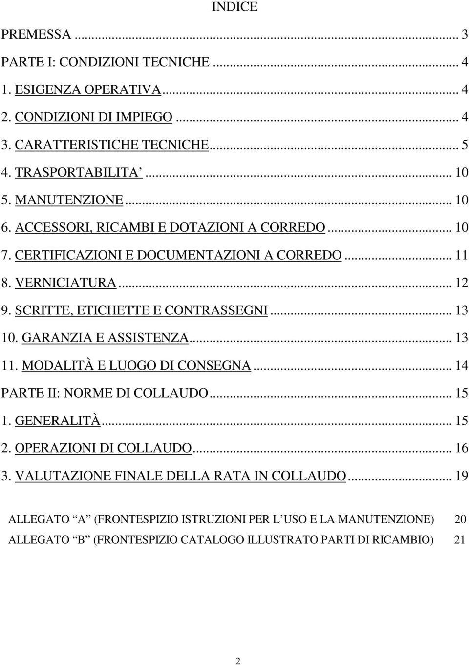 SCRITTE, ETICHETTE E CONTRASSEGNI... 13 10. GARANZIA E ASSISTENZA... 13 11. MODALITÀ E LUOGO DI CONSEGNA... 14 PARTE II: NORME DI COLLAUDO... 15 1. GENERALITÀ... 15 2.