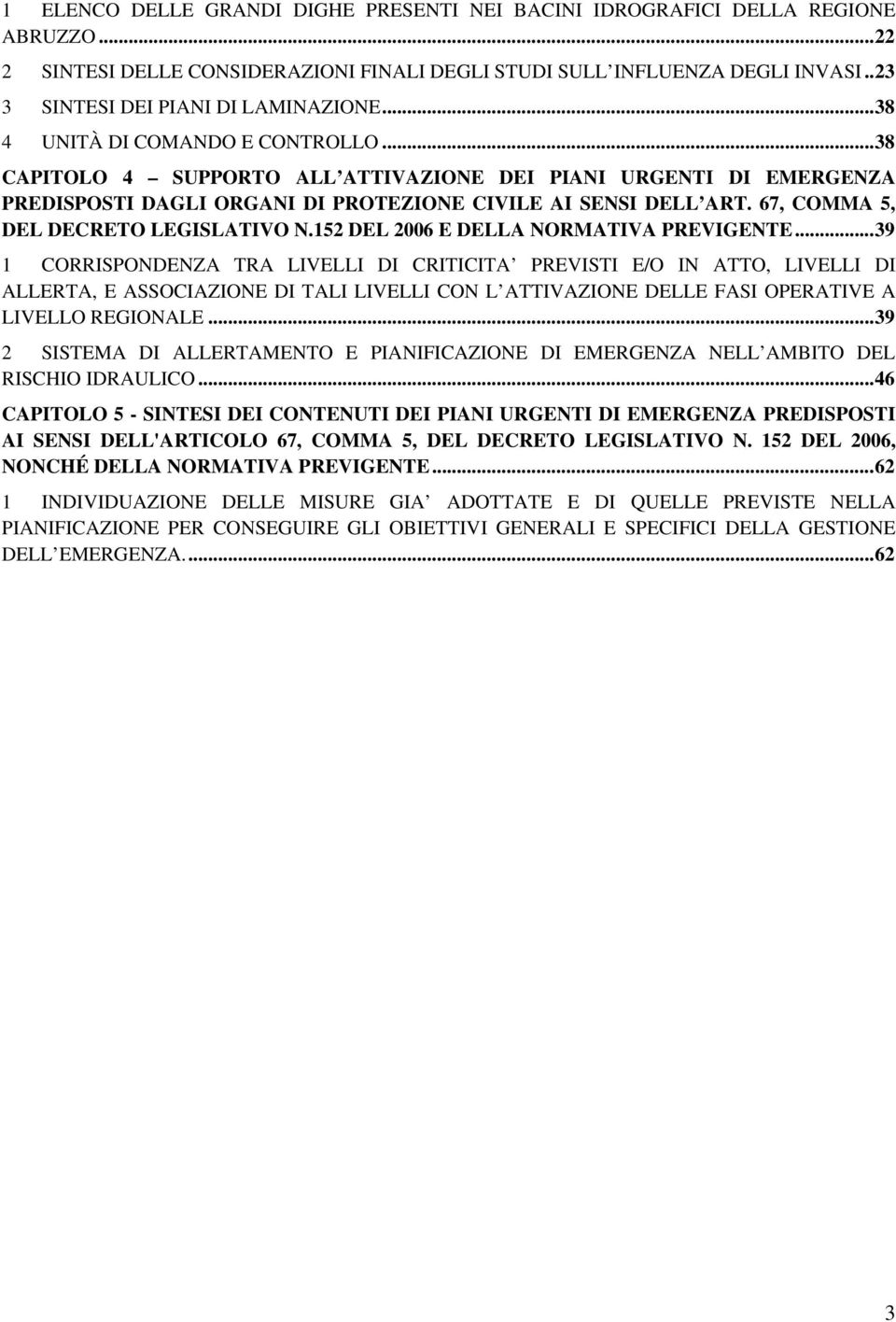 .. 38 CAPITOLO 4 SUPPORTO ALL ATTIVAZIONE DEI PIANI URGENTI DI EMERGENZA PREDISPOSTI DAGLI ORGANI DI PROTEZIONE CIVILE AI SENSI DELL ART. 67, COMMA 5, DEL DECRETO LEGISLATIVO N.