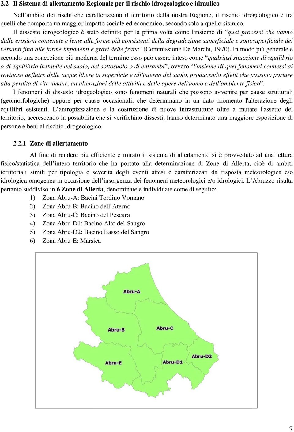 Il dissesto idrogeologico è stato definito per la prima volta come l'insieme di quei processi che vanno dalle erosioni contenutee e lente alle forme più consistenti della degradazione superficiale e