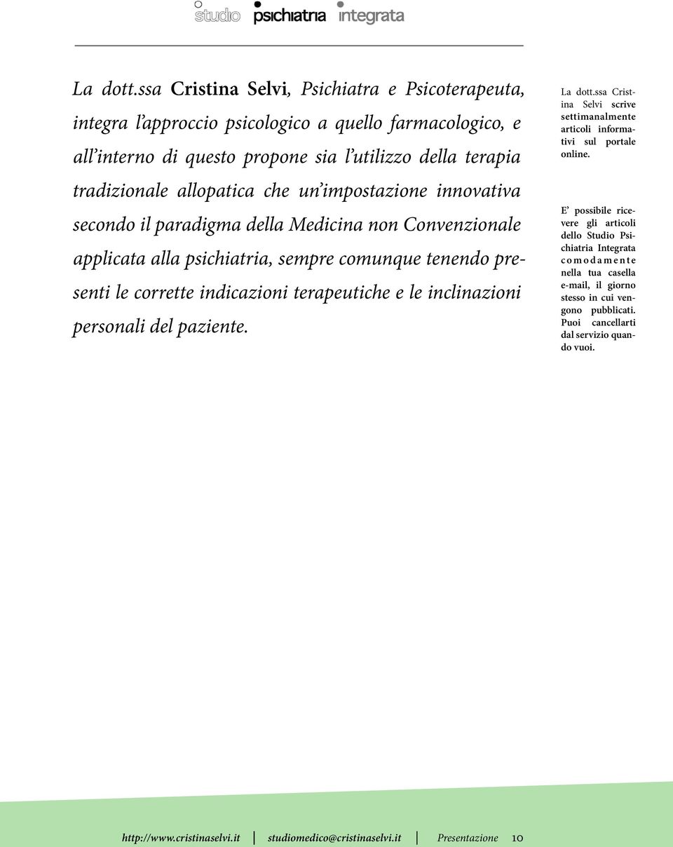 un impostazione innovativa secondo il paradigma della Medicina non Convenzionale applicata alla psichiatria, sempre comunque tenendo presenti le corrette indicazioni terapeutiche e le