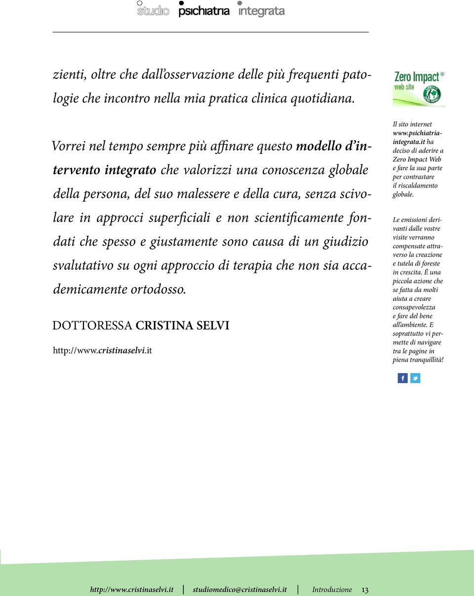 e non scientificamente fondati che spesso e giustamente sono causa di un giudizio svalutativo su ogni approccio di terapia che non sia accademicamente ortodosso. DOTTORESSA CRISTINA SELVI http://www.