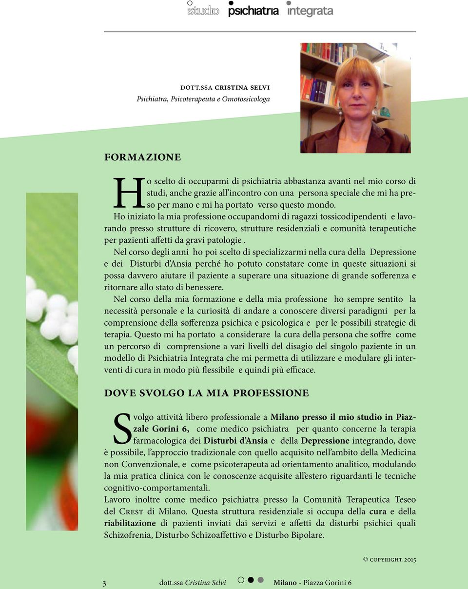 Ho iniziato la mia professione occupandomi di ragazzi tossicodipendenti e lavorando presso strutture di ricovero, strutture residenziali e comunità terapeutiche per pazienti affetti da gravi