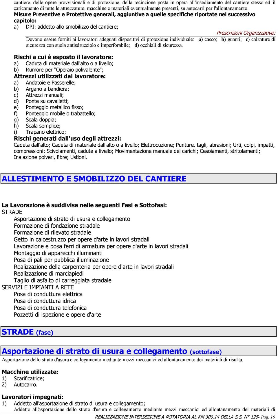 Misure Preventive e Protettive generali, aggiuntive a quelle specifiche riportate nel successivo capitolo: a) DPI: addetto allo smobilizzo del cantiere; Prescrizioni Organizzative: Devono essere