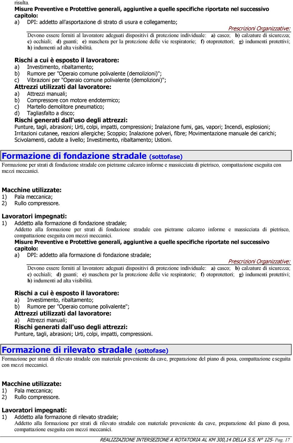 Organizzative: Devono essere forniti al lavoratore adeguati dispositivi di protezione individuale: a) casco; b) calzature di sicurezza; c) occhiali; d) guanti; e) maschera per la protezione delle vie