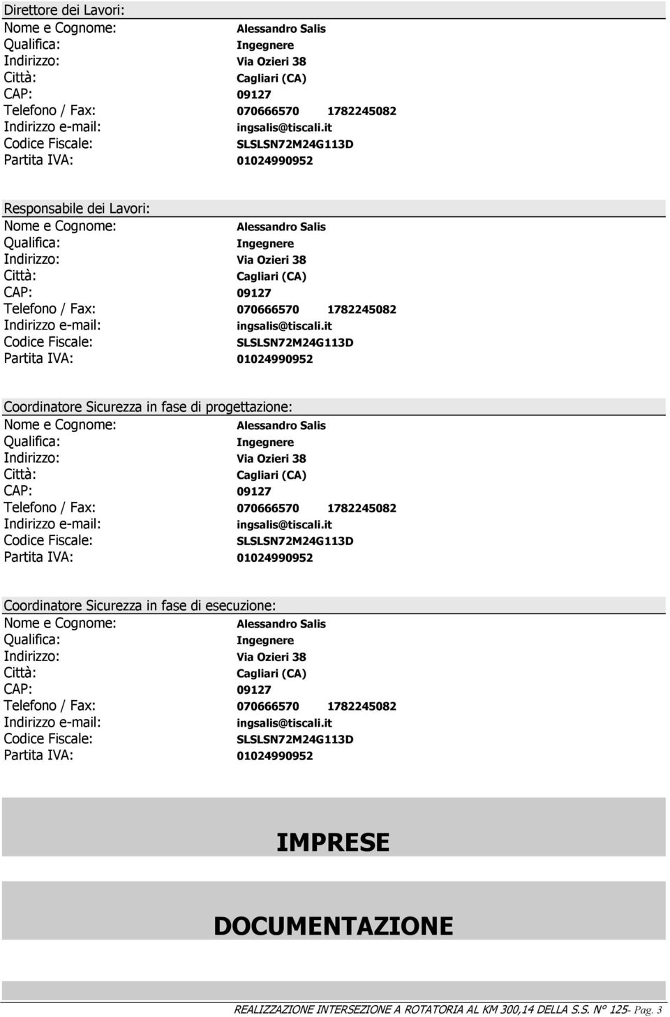 it Codice Fiscale: Partita IVA: 01024990952 SLSLSN72M24G113D Responsabile dei Lavori: Nome e Cognome: Qualifica: Alessandro Salis Ingegnere Indirizzo: Via Ozieri 38 Città: Cagliari (CA) CAP: 09127