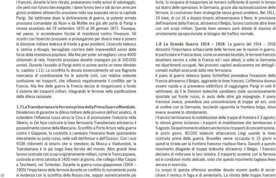 Sei settimane dopo la dichiarazione di guerra, la potente armata prussiana comandata da Roon e da Moltke era già alle porte di Parigi e rimase assediata dal 19 settembre 1870 al 28 gennaio 1871.