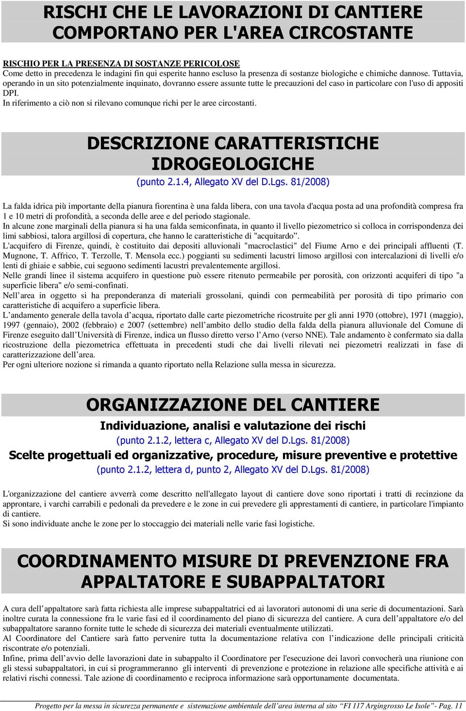 In riferimento a ciò non si rilevano comunque richi per le aree circostanti. DESCRIZIONE CARATTERISTICHE IDROGEOLOGICHE (punto 2.1.4, Allegato XV del D.Lgs.