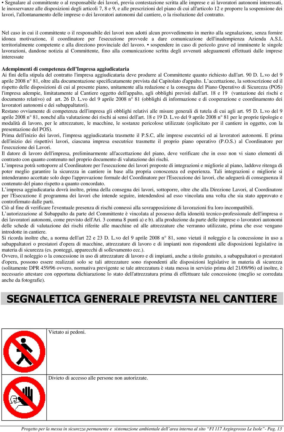 Nel caso in cui il committente o il responsabile dei lavori non adotti alcun provvedimento in merito alla segnalazione, senza fornire idonea motivazione, il coordinatore per l'esecuzione provvede a