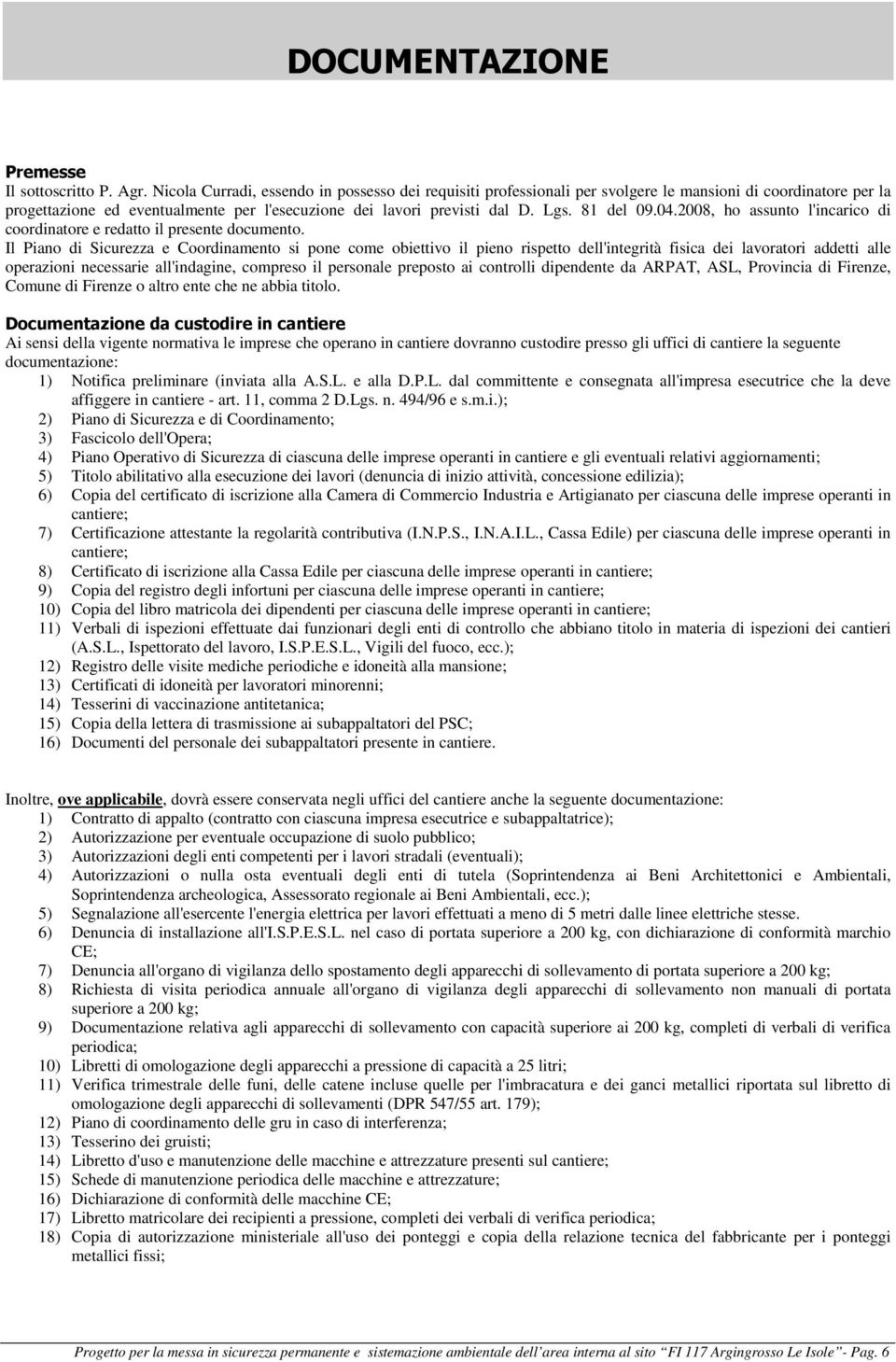 81 del 09.04.2008, ho assunto l'incarico di coordinatore e redatto il presente documento.