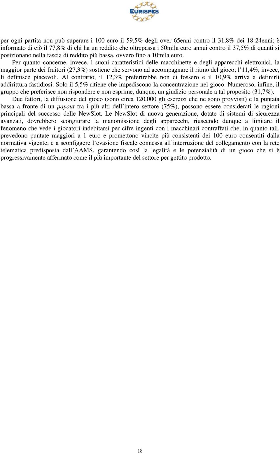 Per quanto concerne, invece, i suoni caratteristici delle macchinette e degli apparecchi elettronici, la maggior parte dei fruitori (27,3%) sostiene che servono ad accompagnare il ritmo del gioco; l