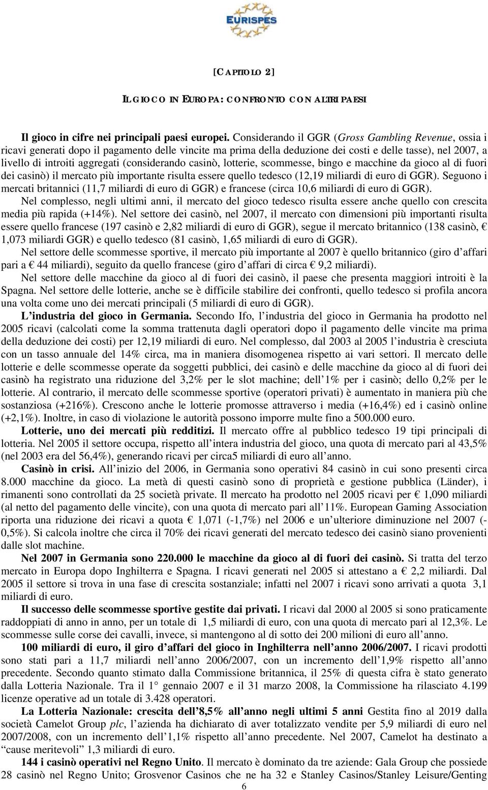 (considerando casinò, lotterie, scommesse, bingo e macchine da gioco al di fuori dei casinò) il mercato più importante risulta essere quello tedesco (12,19 miliardi di euro di GGR).