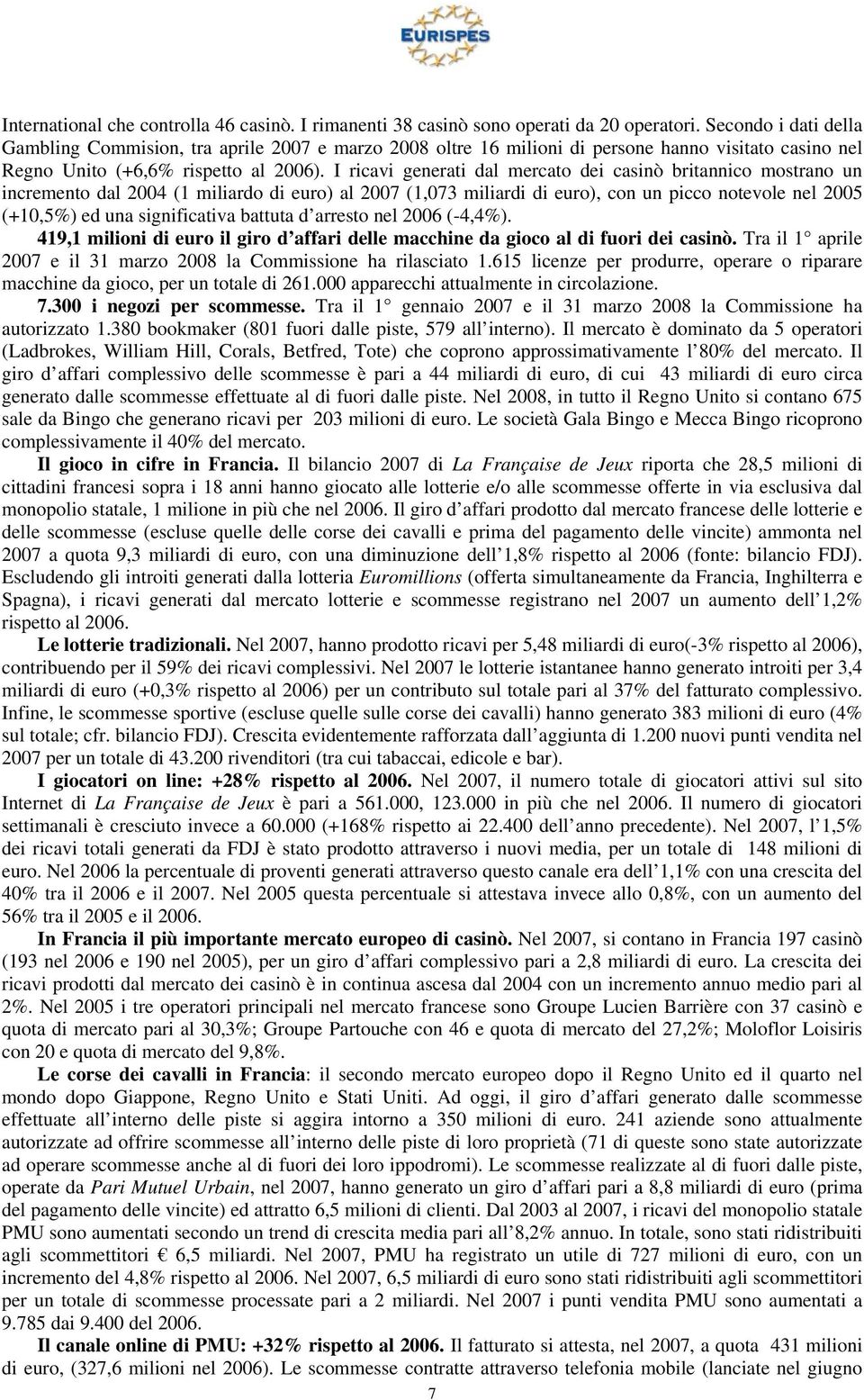 I ricavi generati dal mercato dei casinò britannico mostrano un incremento dal 2004 (1 miliardo di euro) al 2007 (1,073 miliardi di euro), con un picco notevole nel 2005 (+10,5%) ed una significativa