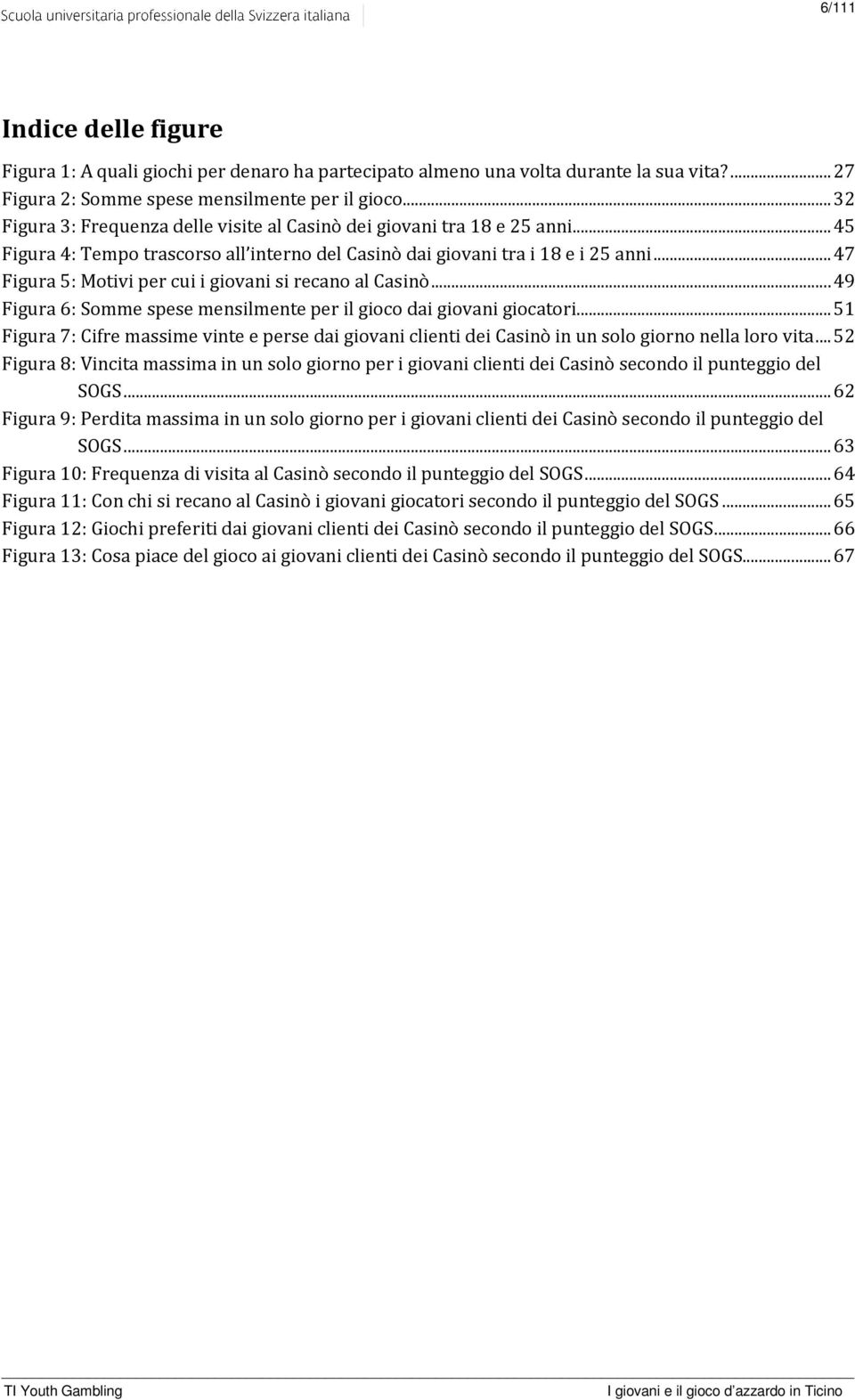 .. 47 Figura 5: Motivi per cui i giovani si recano al Casinò... 49 Figura 6: Somme spese mensilmente per il gioco dai giovani giocatori.