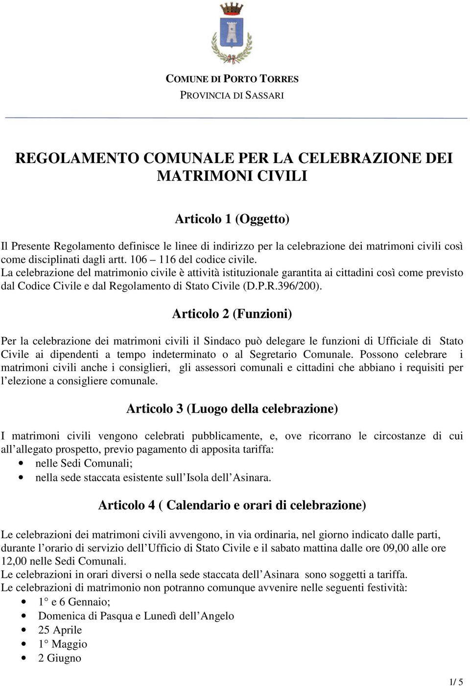 La celebrazione del matrimonio civile è attività istituzionale garantita ai cittadini così come previsto dal Codice Civile e dal Regolamento di Stato Civile (D.P.R.396/200).