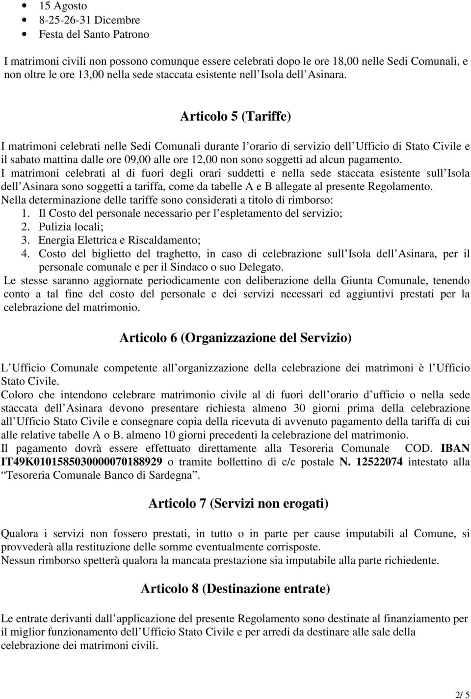 Articolo 5 (Tariffe) I matrimoni celebrati nelle Sedi Comunali durante l orario di servizio dell Ufficio di Stato Civile e il sabato mattina dalle ore 09,00 alle ore 12,00 non sono soggetti ad alcun