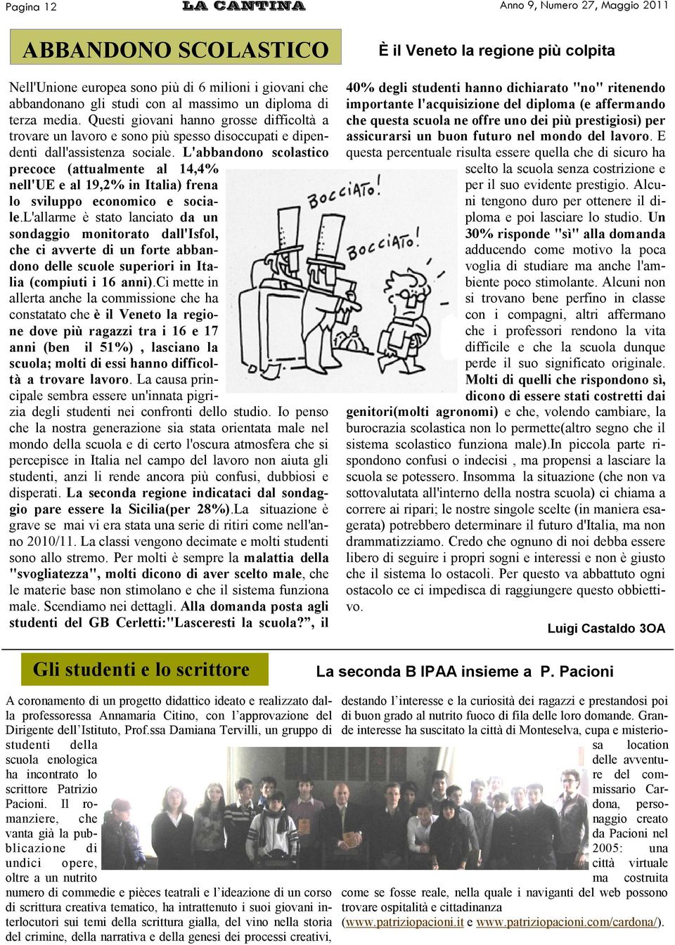 L'abbandono scolastico precoce (attualmente al 14,4% nell'ue e al 19,2% in Italia) frena lo sviluppo economico e sociale.