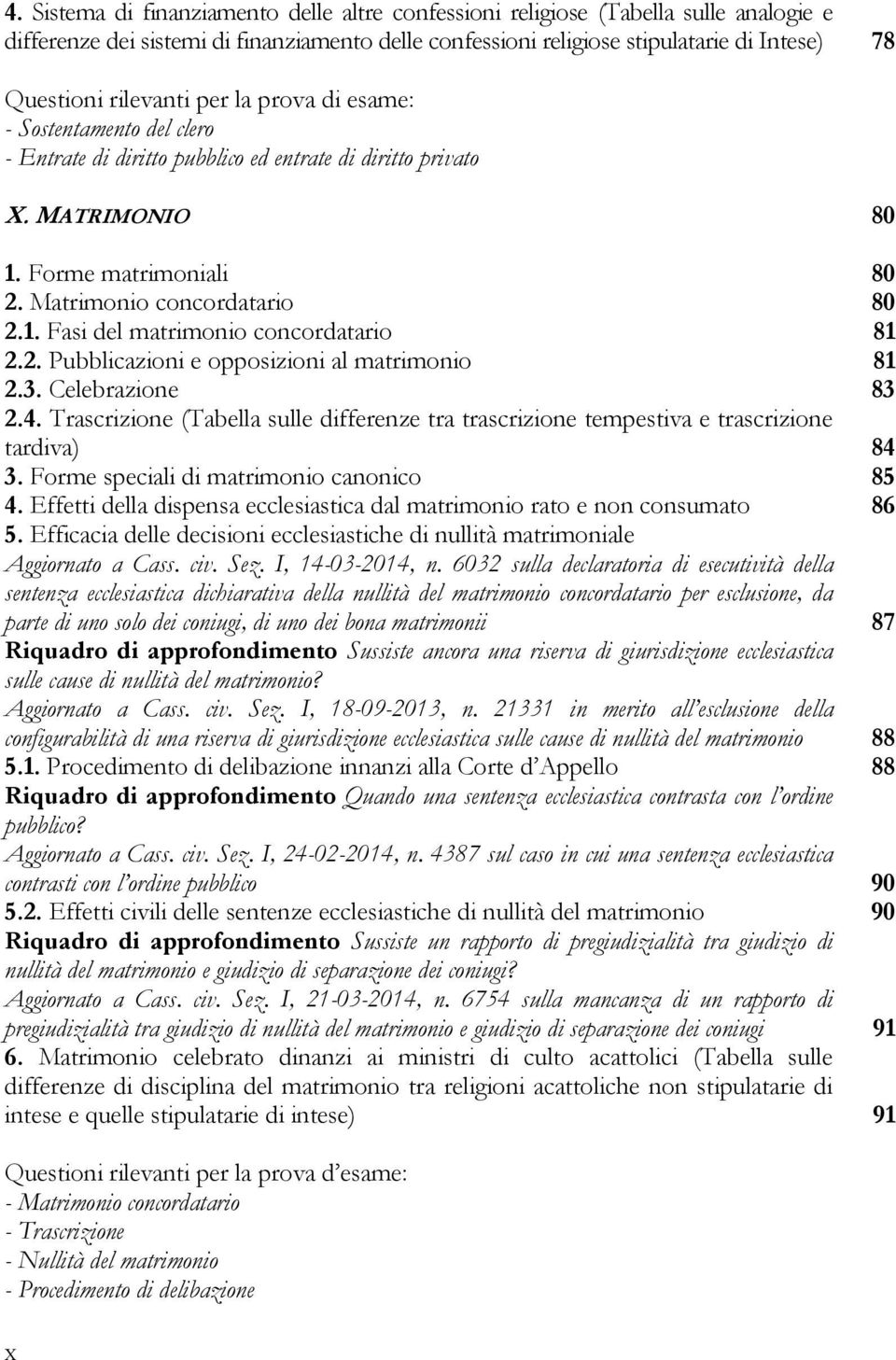 3. Celebrazione 83 2.4. Trascrizione (Tabella sulle differenze tra trascrizione tempestiva e trascrizione tardiva) 84 3. Forme speciali di matrimonio canonico 85 4.