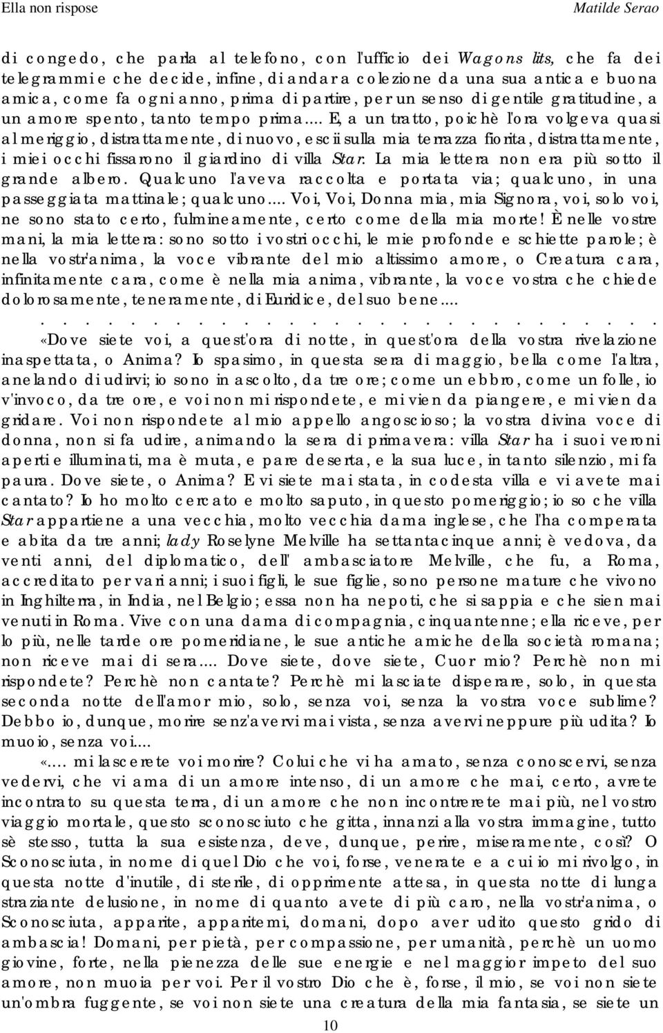 .. E, a un tratto, poichè l'ora volgeva quasi al meriggio, distrattamente, di nuovo, escii sulla mia terrazza fiorita, distrattamente, i miei occhi fissarono il giardino di villa Star.