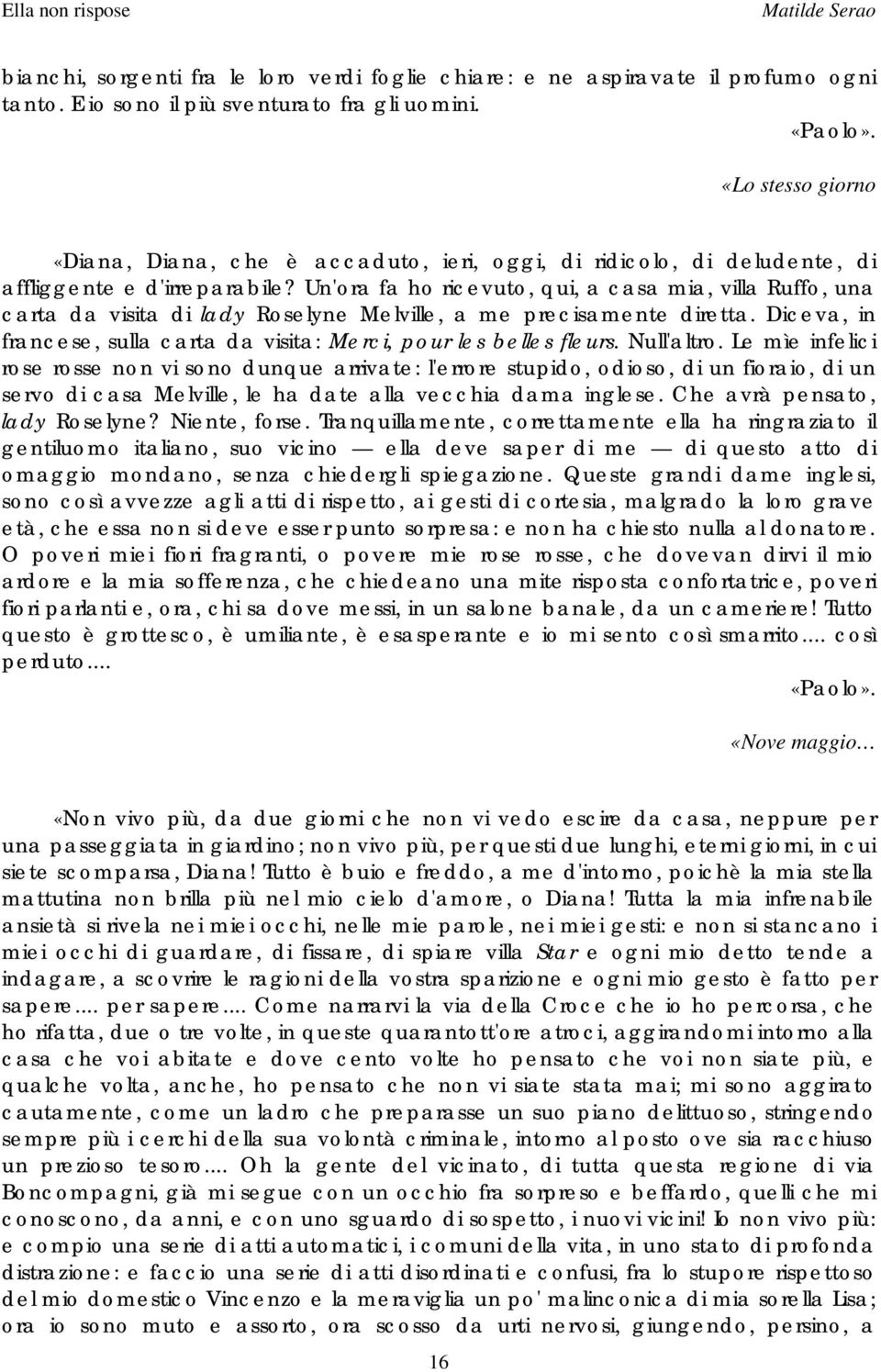 Un'ora fa ho ricevuto, qui, a casa mia, villa Ruffo, una carta da visita di lady Roselyne Melville, a me precisamente diretta.