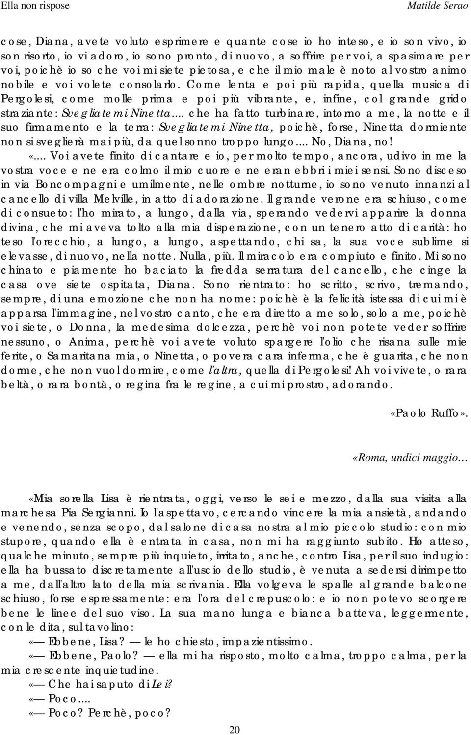 Come lenta e poi più rapida, quella musica di Pergolesi, come molle prima e poi più vibrante, e, infine, col grande grido straziante: Svegliatemi Ninetta.