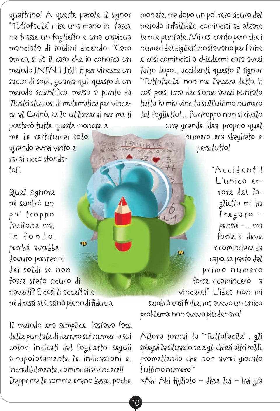 vincere un sacco di soldi, guarda qui: questo è un metodo scientifico, messo a punto da illustri studiosi di matematica per vincere al Casinò, se lo utilizzerai per me ti presterò tutte queste monete