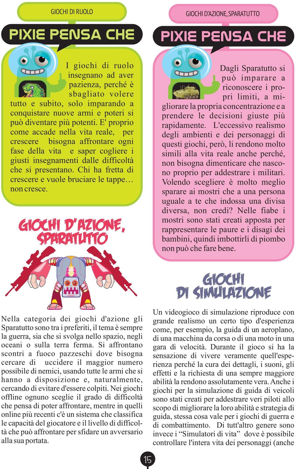 E' proprio come accade nella vita reale, per crescere bisogna affrontare ogni fase della vita e saper cogliere i giusti insegnamenti dalle difficoltà che si presentano.