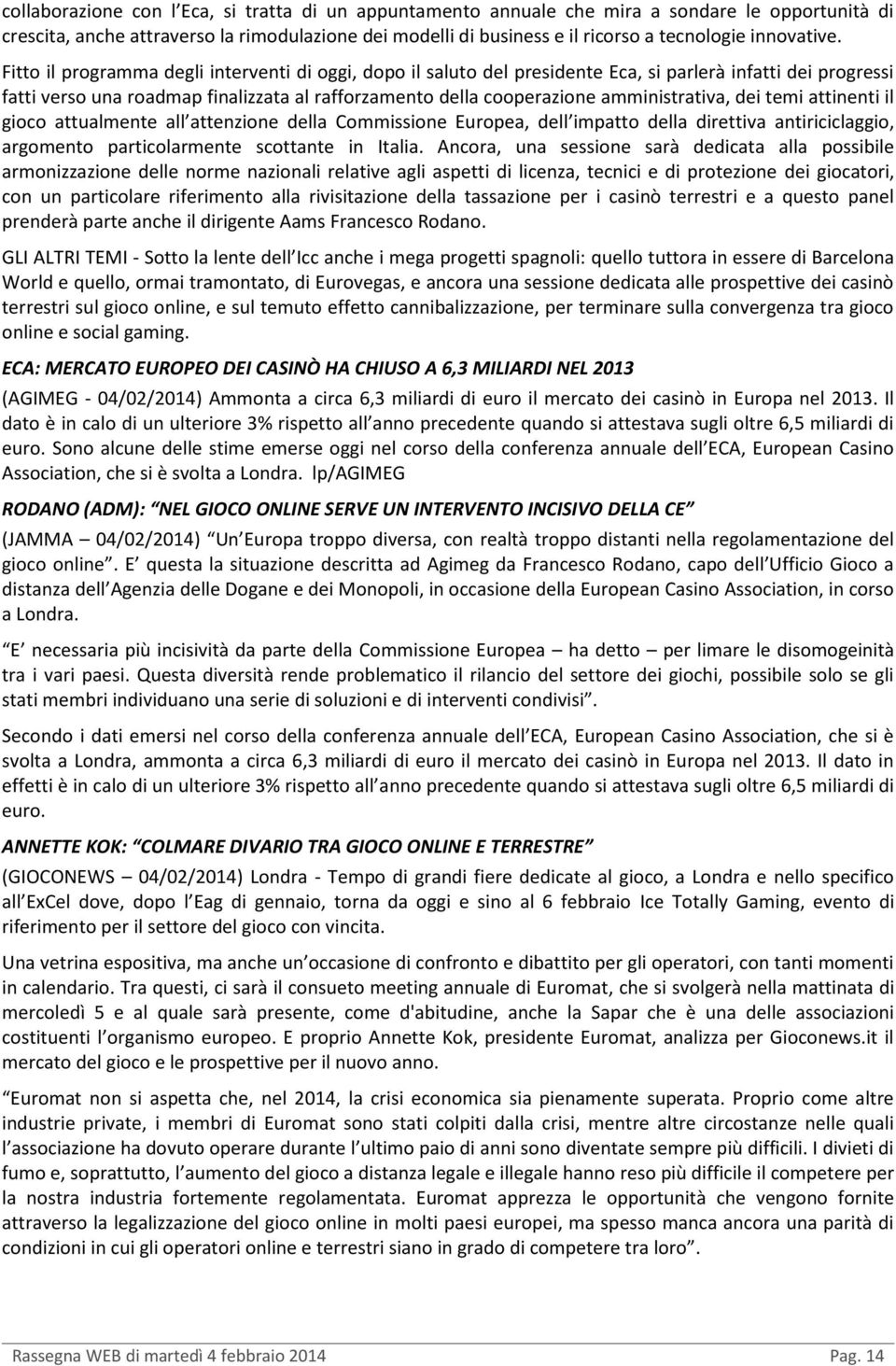 Fitto il programma degli interventi di oggi, dopo il saluto del presidente Eca, si parlerà infatti dei progressi fatti verso una roadmap finalizzata al rafforzamento della cooperazione