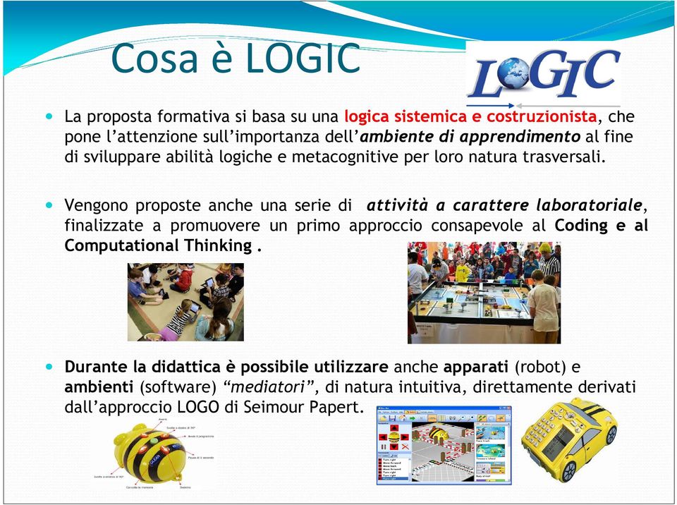 Vengono proposte anche una serie di attività a carattere laboratoriale, finalizzate a promuovere un primo approccio consapevole al Coding e al