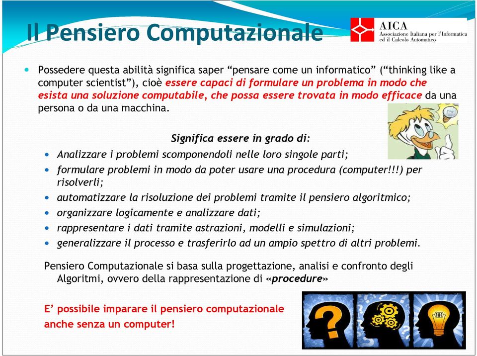 Significa essere in grado di: Analizzare i problemi scomponendoli nelle loro singole parti; formulare problemi in modo da poter usare una procedura (computer!