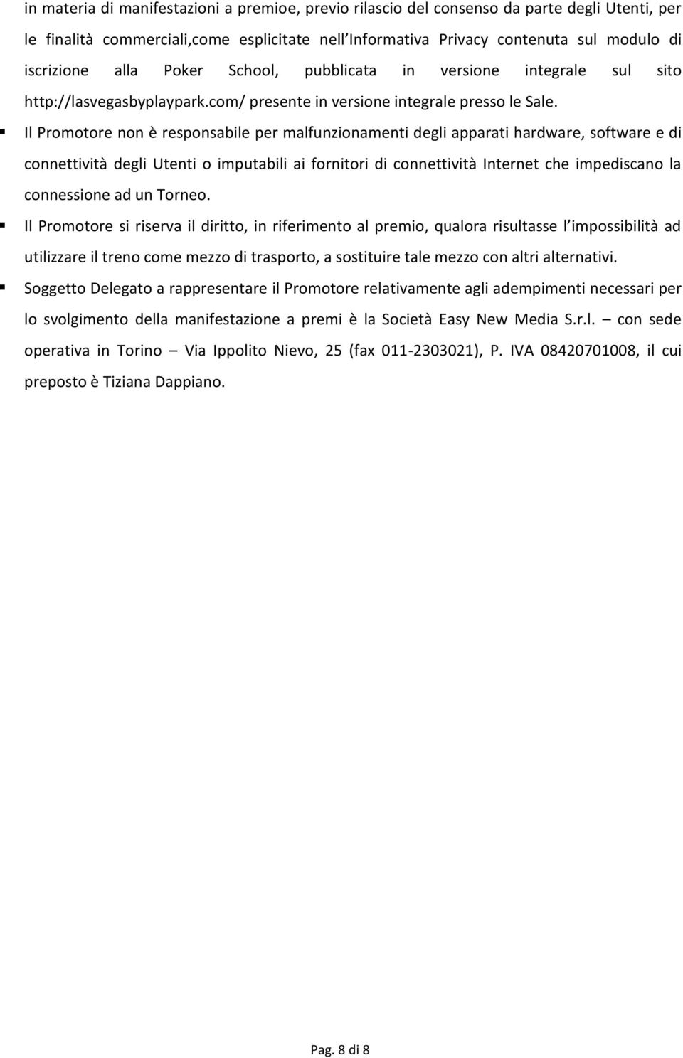 Il Promotore non è responsabile per malfunzionamenti degli apparati hardware, software e di connettività degli Utenti o imputabili ai fornitori di connettività Internet che impediscano la connessione